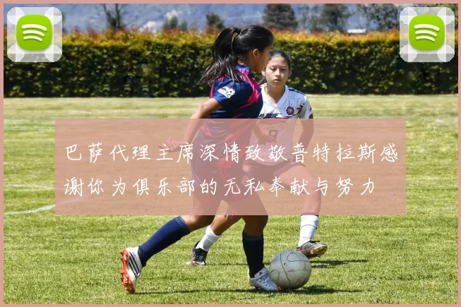巴萨代理主席深情致敬普特拉斯感谢你为俱乐部的无私奉献与努力