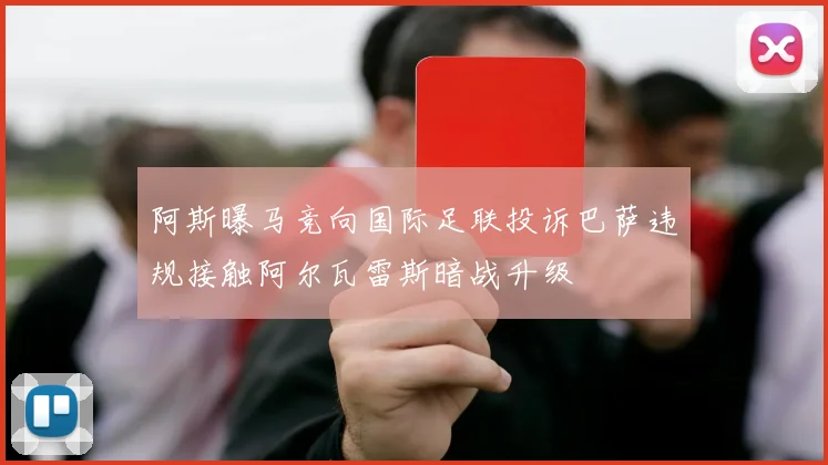 阿斯曝马竞向国际足联投诉巴萨违规接触阿尔瓦雷斯暗战升级